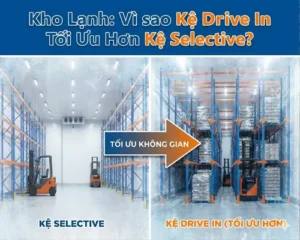 Tại sao kệ Drive In tối ưu hơn kệ Selective cho hệ thống kho lạnh.